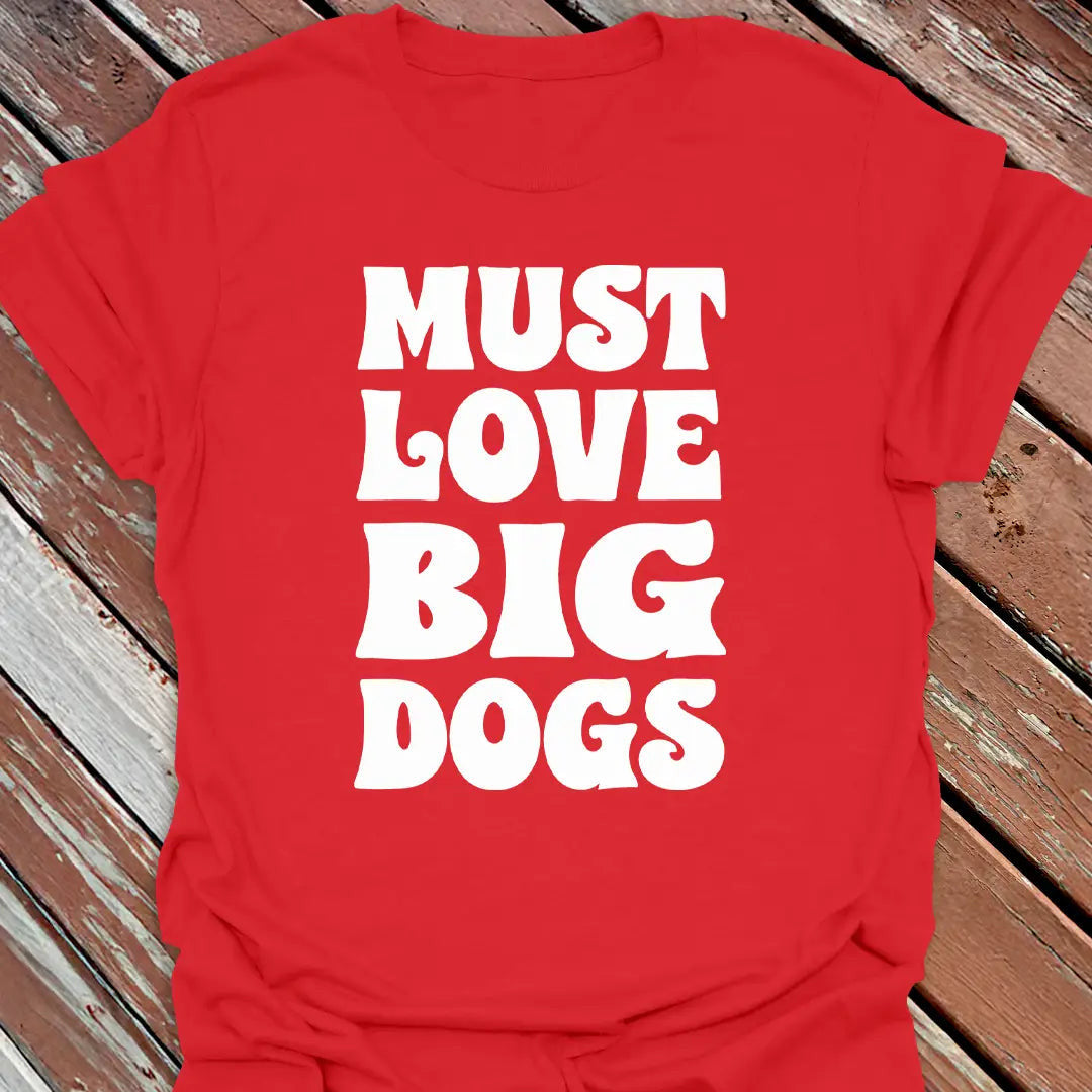Must Love Big Dogs T-Shirt - Dog Graphic Tee - Gift for Dog Lovers - Unisex