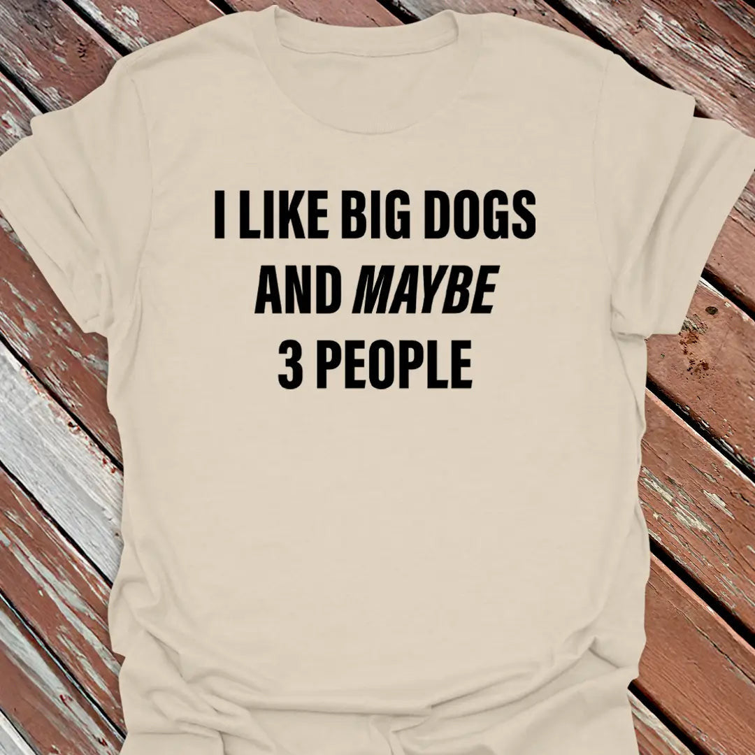 Like Big Dogs & 3 People T-Shirt - Dog Graphic Tee - Gift for Dog Lovers - Unisex