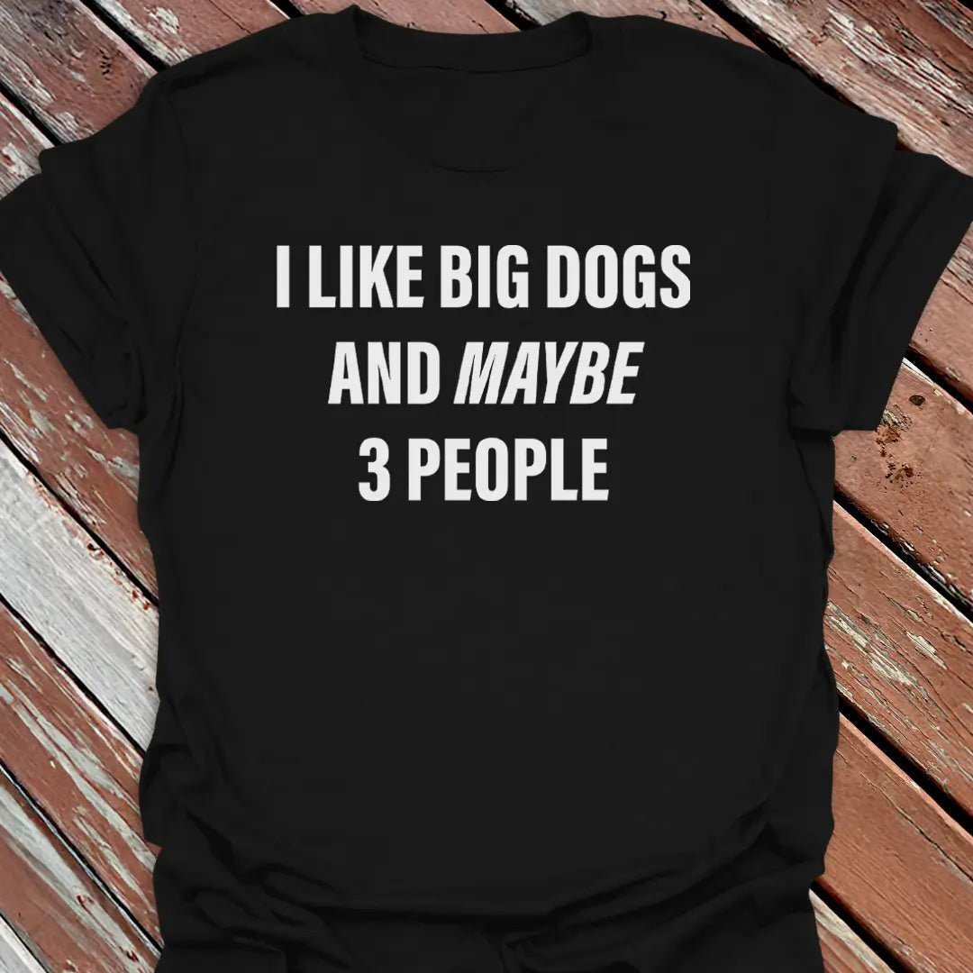 Like Big Dogs & 3 People T-Shirt - Dog Graphic Tee - Gift for Dog Lovers - Unisex