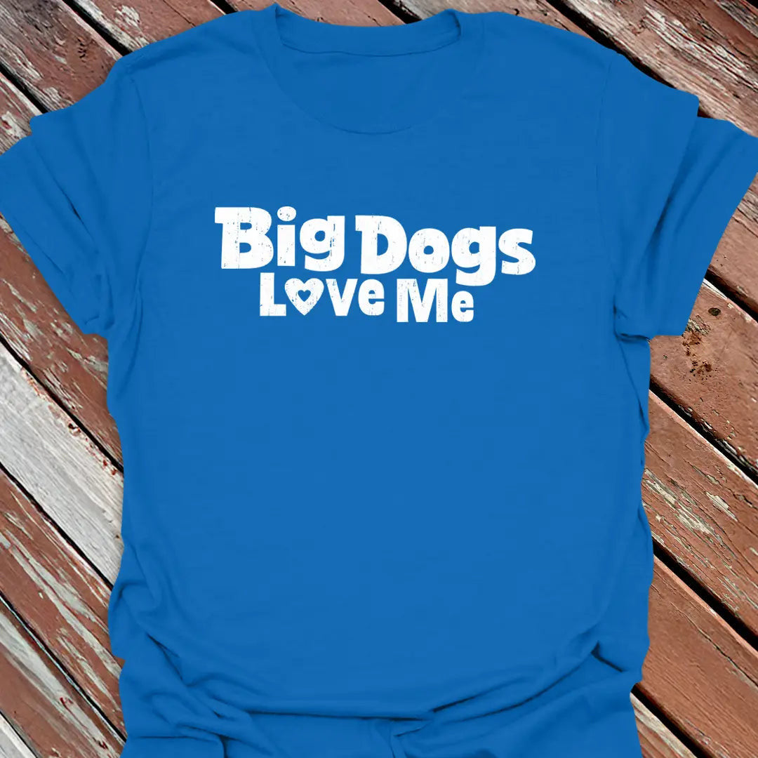 Big Dogs Love Me T-Shirt - Dog Graphic Tee - Gift for Dog Lovers - Unisex