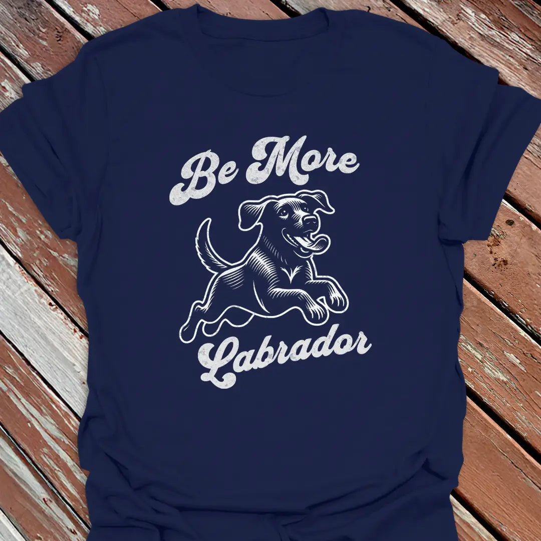 Be More Labrador T-Shirt - Dog Graphic Tee - Gift for Dog Lovers - Unisex