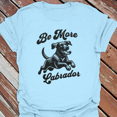 Be More Labrador T-Shirt - Dog Graphic Tee - Gift for Dog Lovers - Unisex