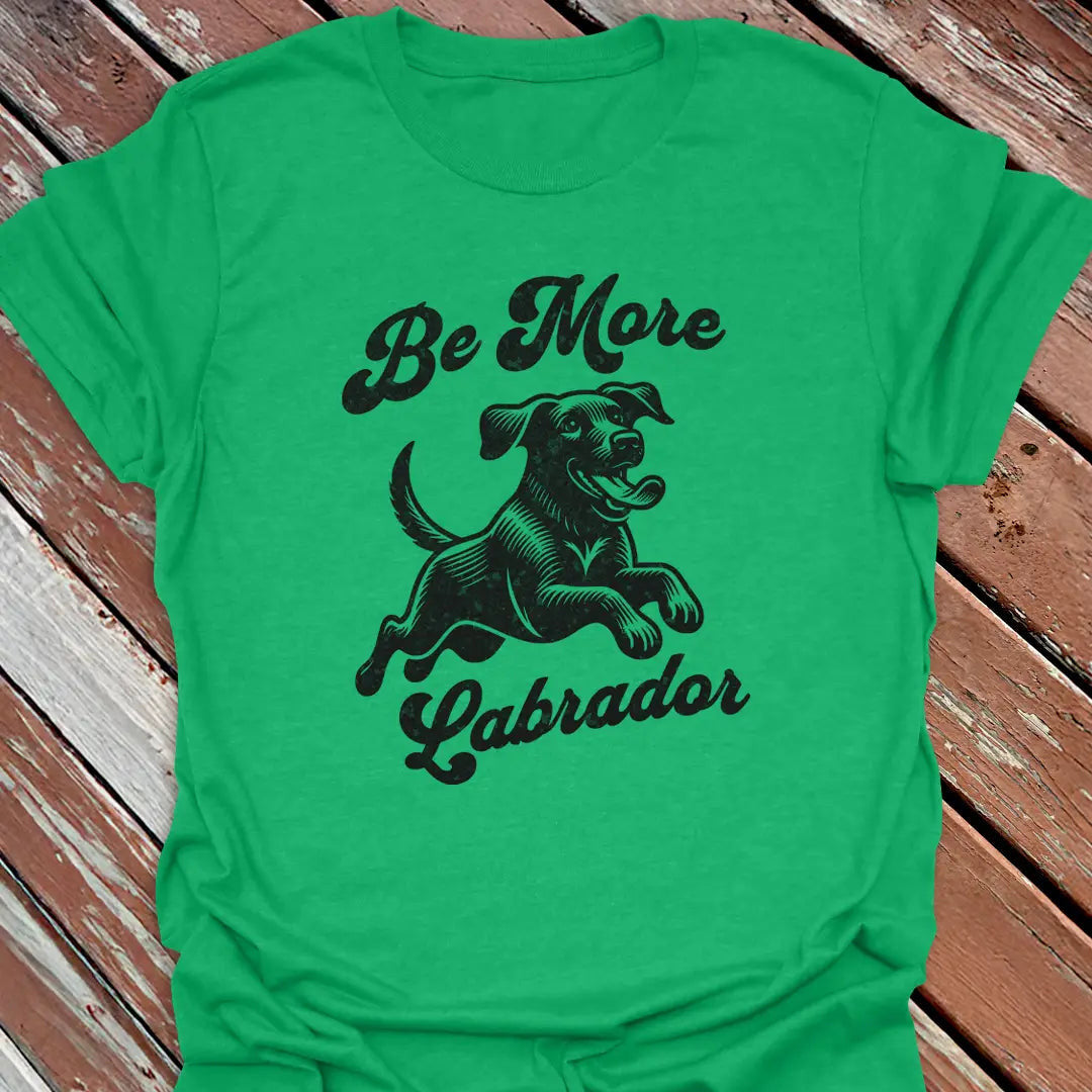 Be More Labrador T-Shirt - Dog Graphic Tee - Gift for Dog Lovers - Unisex