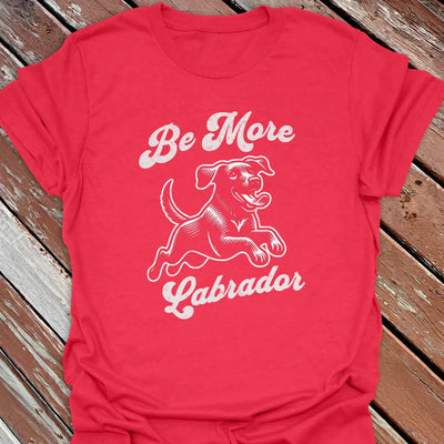 Be More Labrador T-Shirt - Dog Graphic Tee - Gift for Dog Lovers - Unisex