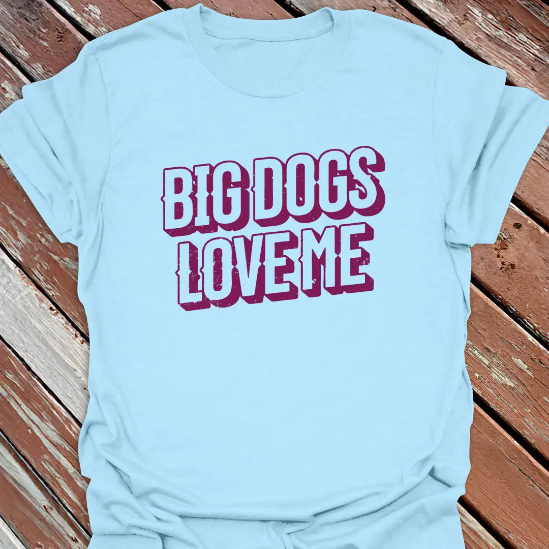 Big Dogs Love Me T-Shirt - Dog Graphic Tee - Gift for Dog Lovers - Unisex