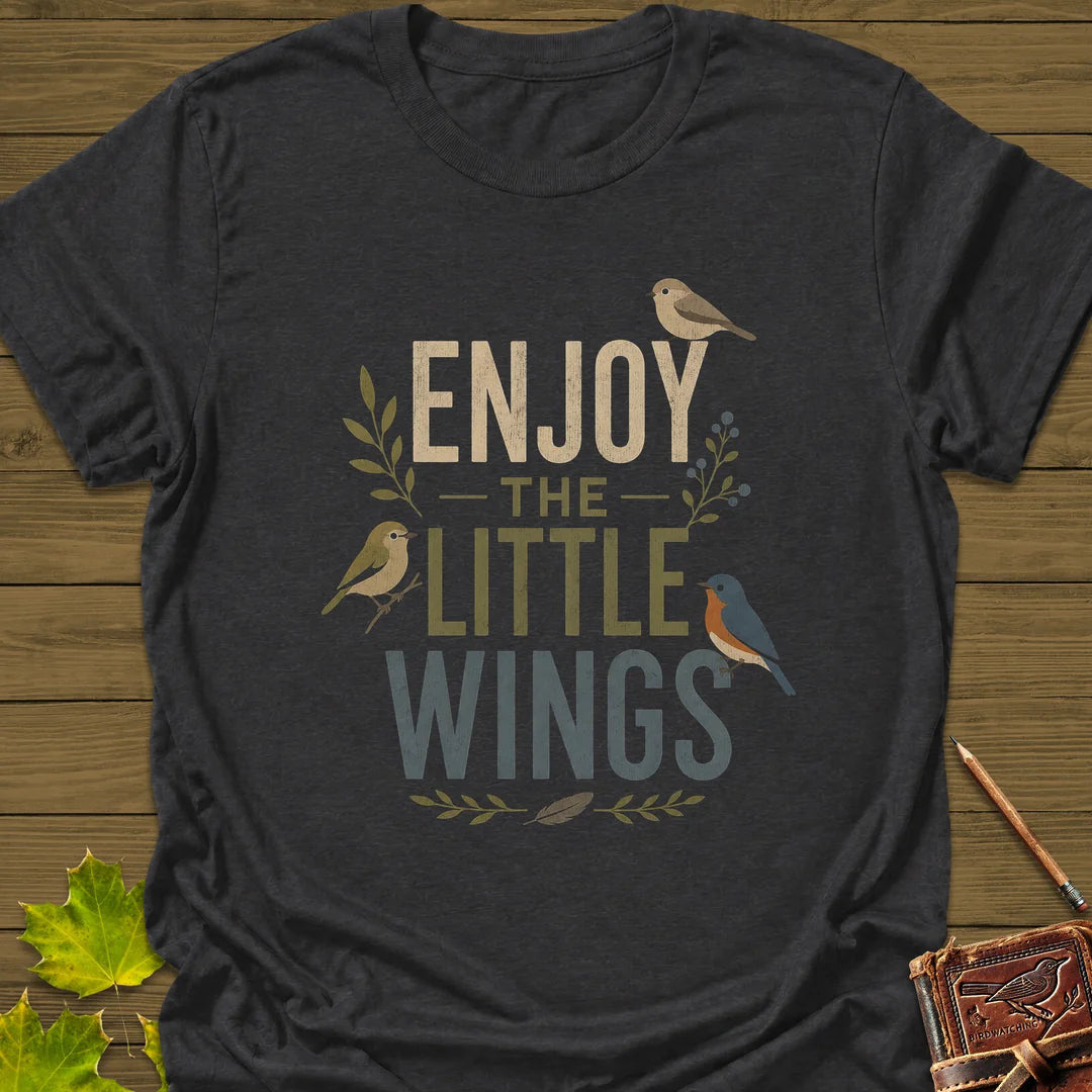 Enjoy The Little Wings T-Shirt - Bird Graphic Tee - Gift for Bird Lovers - Unisex