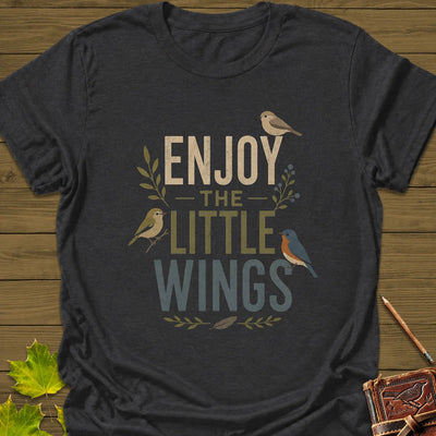 Enjoy The Little Wings T-Shirt - Bird Graphic Tee - Gift for Bird Lovers - Unisex