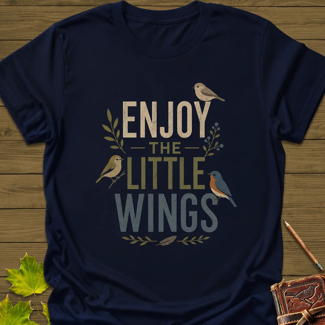 Enjoy The Little Wings T-Shirt - Bird Graphic Tee - Gift for Bird Lovers - Unisex