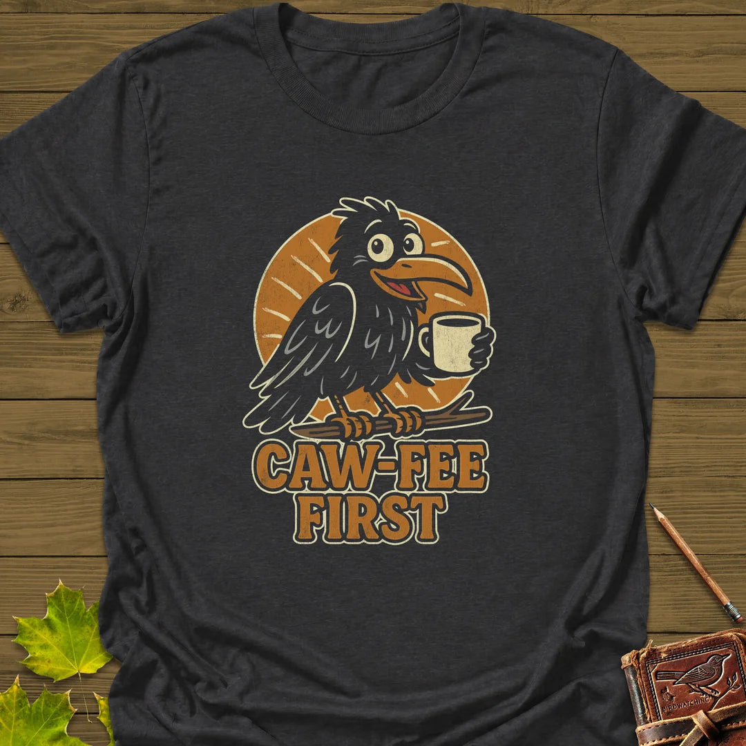 Caw-Fee First T-Shirt - Bird Graphic Tee - Gift for Bird Lovers - Unisex