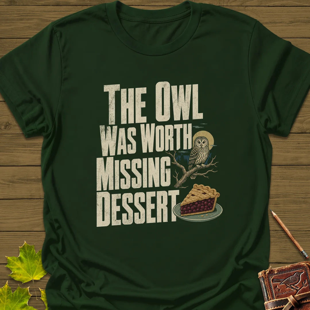 Owl Worth Missing Dessert T-Shirt - Bird Graphic Tee - Gift for Bird Lovers - Unisex