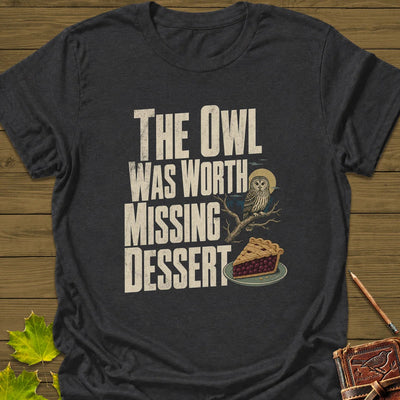 Owl Worth Missing Dessert T-Shirt - Bird Graphic Tee - Gift for Bird Lovers - Unisex