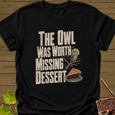 Owl Worth Missing Dessert T-Shirt - Bird Graphic Tee - Gift for Bird Lovers - Unisex