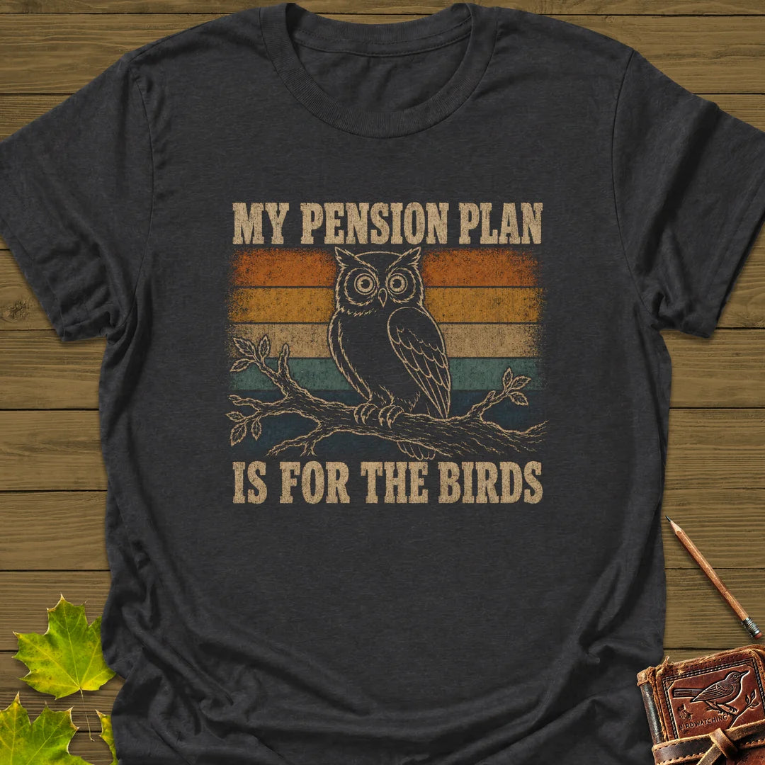 Pension Plan T-Shirt - Bird Graphic Tee - Gift for Bird Lovers - Unisex