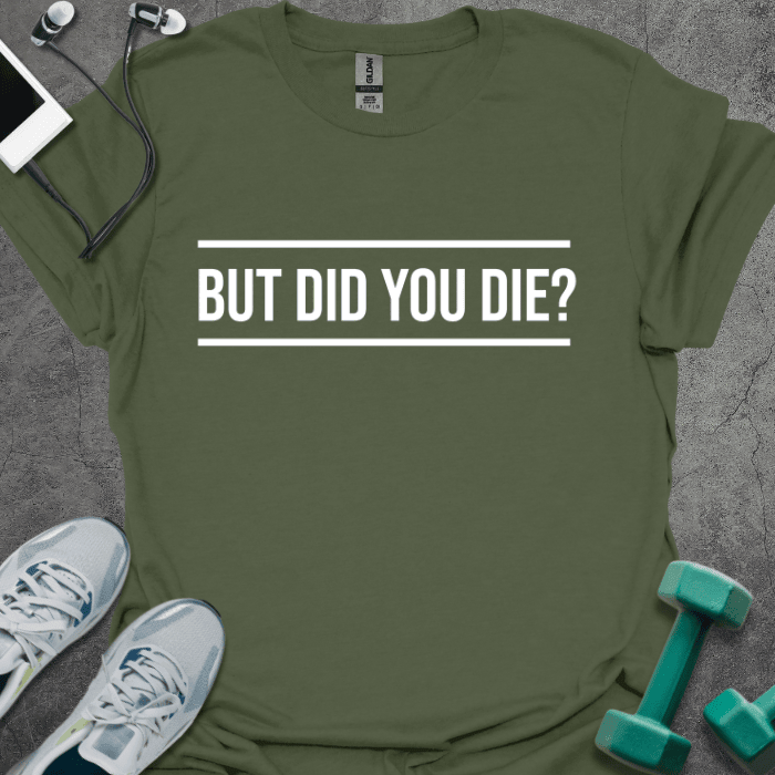 But Did You Die? T-Shirt - Gym Graphic Tee - Gift for Gym Lovers - Unisex