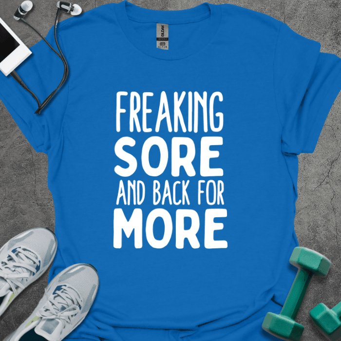 Freaking Sore Back for More T-Shirt - Gym Graphic Tee - Gift for Gym Lovers - Unisex