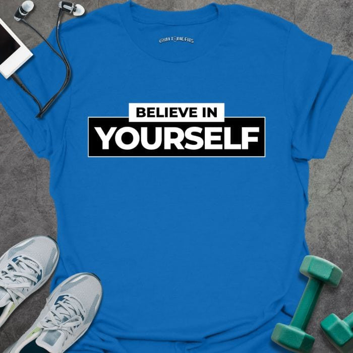 Believe In Yourself T-Shirt - Gym Graphic Tee - Gift for Gym Lovers - Unisex