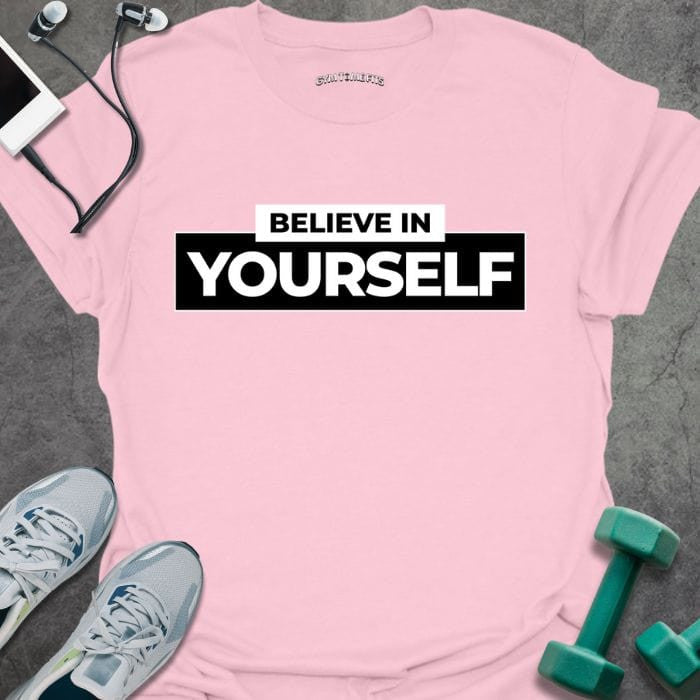Believe In Yourself T-Shirt - Gym Graphic Tee - Gift for Gym Lovers - Unisex