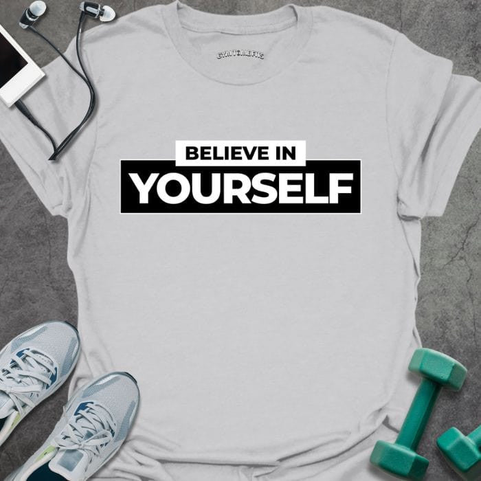 Believe In Yourself T-Shirt - Gym Graphic Tee - Gift for Gym Lovers - Unisex