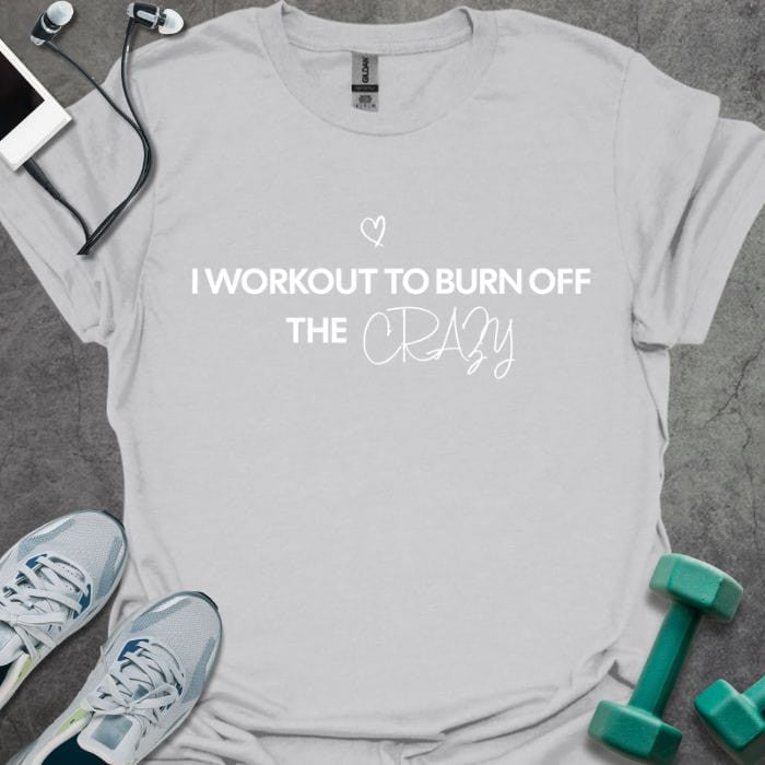 Burn Off The Crazy T-Shirt - Gym Graphic Tee - Gift for Gym Lovers - Unisex