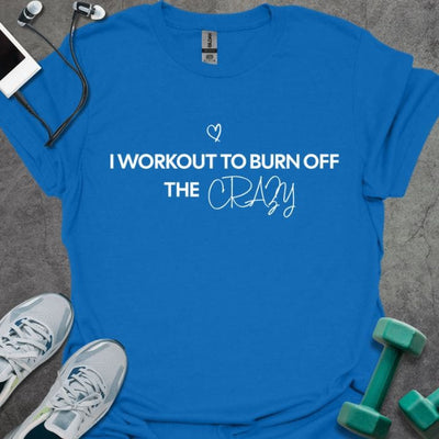 Burn Off The Crazy T-Shirt - Gym Graphic Tee - Gift for Gym Lovers - Unisex