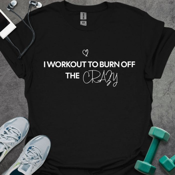 Burn Off The Crazy T-Shirt - Gym Graphic Tee - Gift for Gym Lovers - Unisex