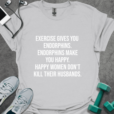 Exercise Gives You Endorphins T-Shirt - Gym Graphic Tee - Gift for Gym Lovers - Unisex
