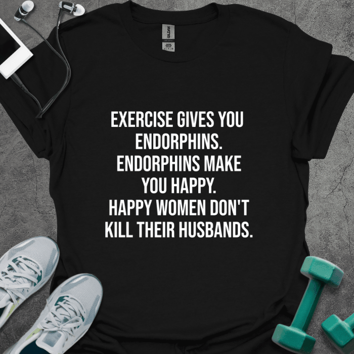 Exercise Gives You Endorphins T-Shirt - Gym Graphic Tee - Gift for Gym Lovers - Unisex