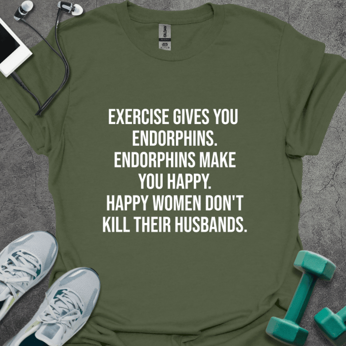 Exercise Gives You Endorphins T-Shirt - Gym Graphic Tee - Gift for Gym Lovers - Unisex