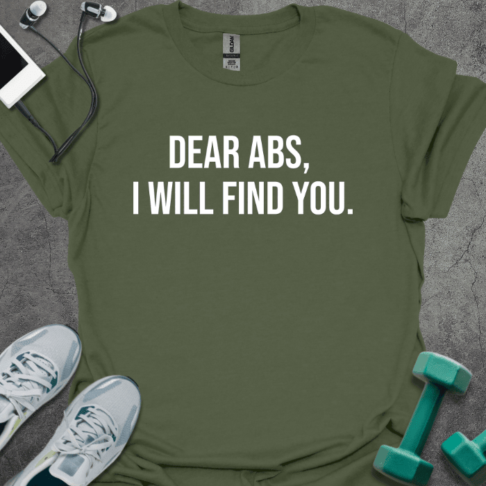 Dear Abs I Will Find You T-Shirt - Gym Graphic Tee - Gift for Gym Lovers - Unisex