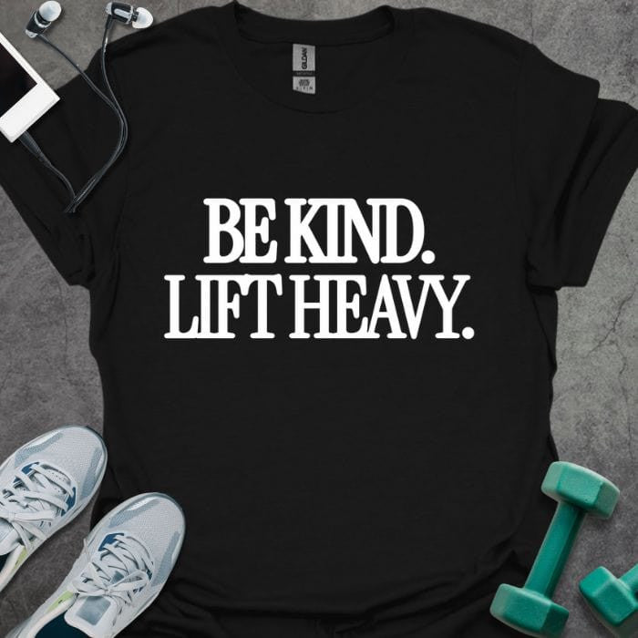 Be Kind Lift Heavy T-Shirt - Gym Graphic Tee - Gift for Gym Lovers - Unisex