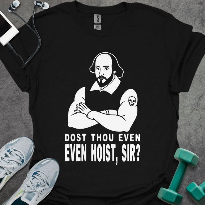 Dost Thou Hoist T-Shirt - Gym Graphic Tee - Gift for Gym Lovers - Unisex