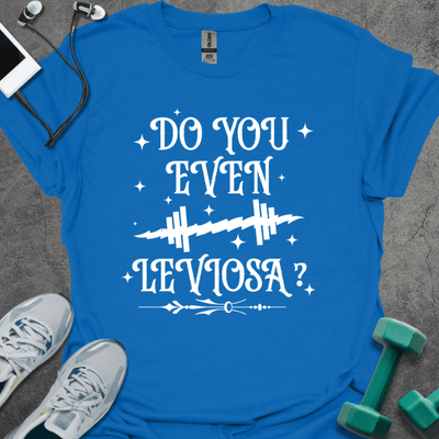 Do You Even Leviosa T-Shirt - Gym Graphic Tee - Gift for Gym Lovers - Unisex