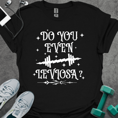 Do You Even Leviosa T-Shirt - Gym Graphic Tee - Gift for Gym Lovers - Unisex