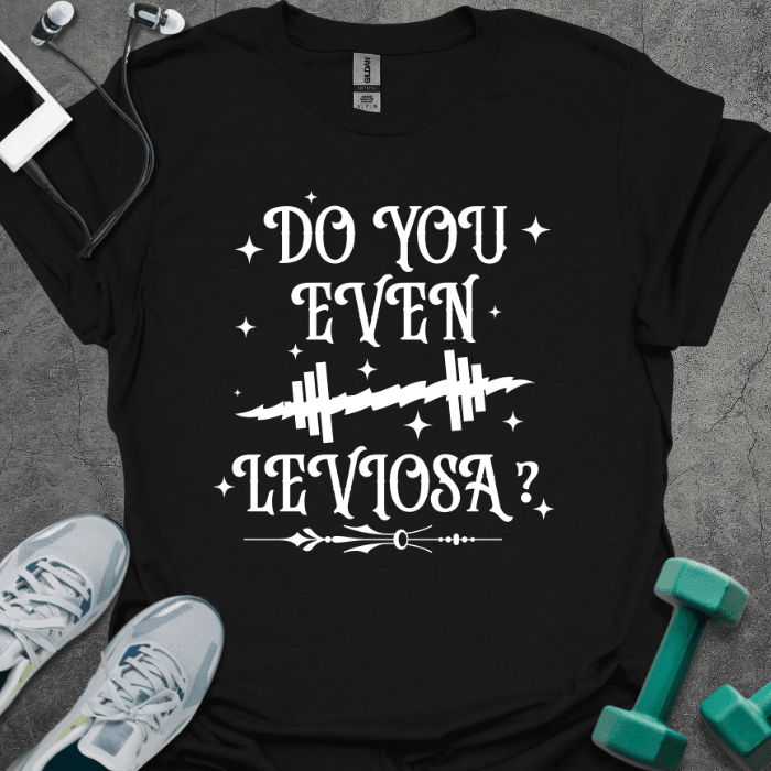 Do You Even Leviosa T-Shirt - Gym Graphic Tee - Gift for Gym Lovers - Unisex