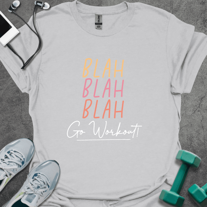 Blah Blah Blah Go Workout T-Shirt - Gym Graphic Tee - Gift for Gym Lovers - Unisex