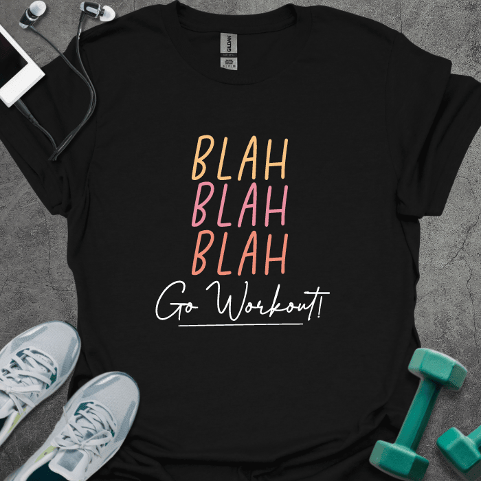 Blah Blah Blah Go Workout T-Shirt - Gym Graphic Tee - Gift for Gym Lovers - Unisex
