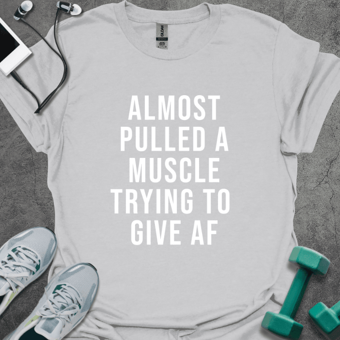Almost Pulled A Muscle T-Shirt - Gym Graphic Tee - Gift for Gym Lovers - Unisex