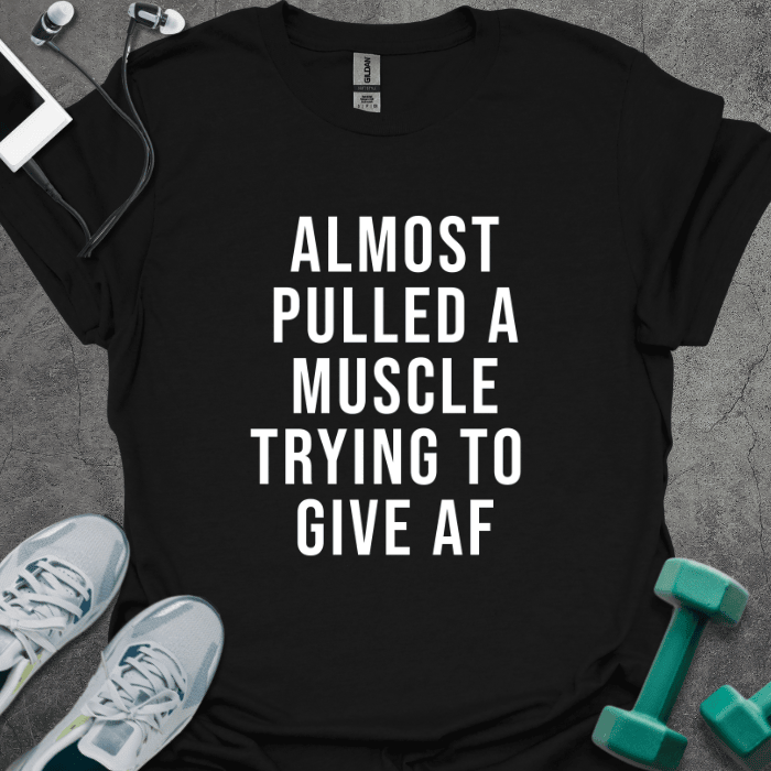 Almost Pulled A Muscle T-Shirt - Gym Graphic Tee - Gift for Gym Lovers - Unisex