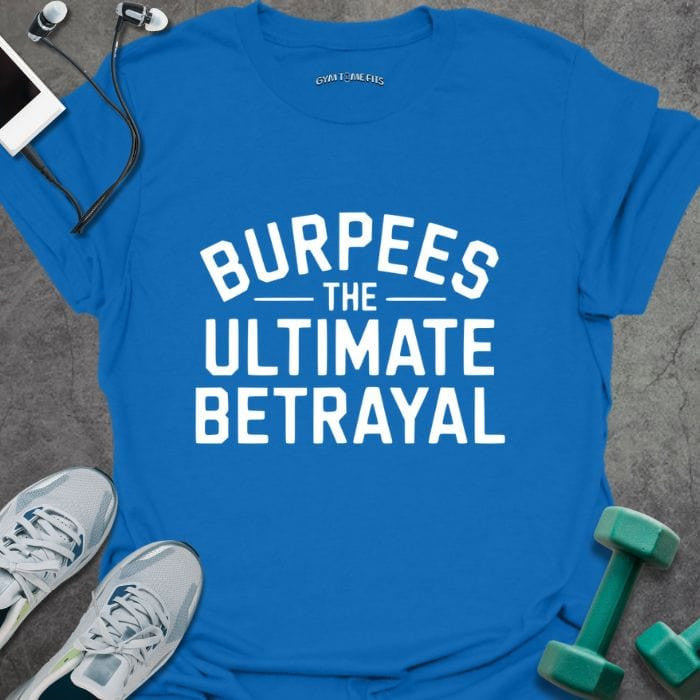 Burpees Betrayal T-Shirt - Gym Graphic Tee - Gift for Gym Lovers - Unisex