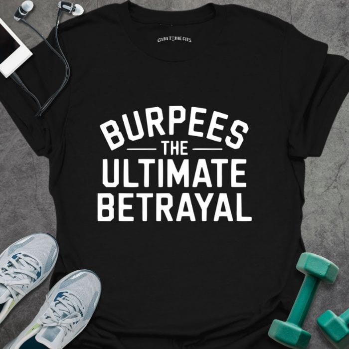 Burpees Betrayal T-Shirt - Gym Graphic Tee - Gift for Gym Lovers - Unisex