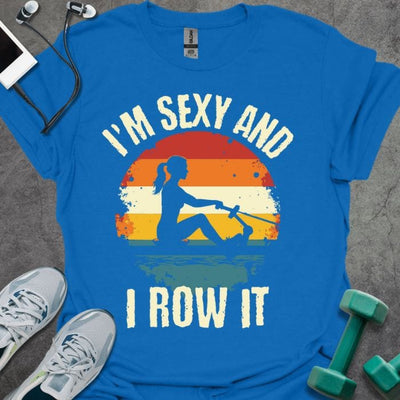 I'm Sexy And I Row It T-Shirt - Gym Graphic Tee - Gift for Gym Lovers - Unisex
