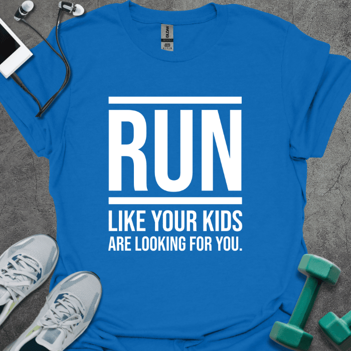 Run Like Your Kids Are Looking For You T-Shirt - Gym Graphic Tee - Gift for Gym Lovers