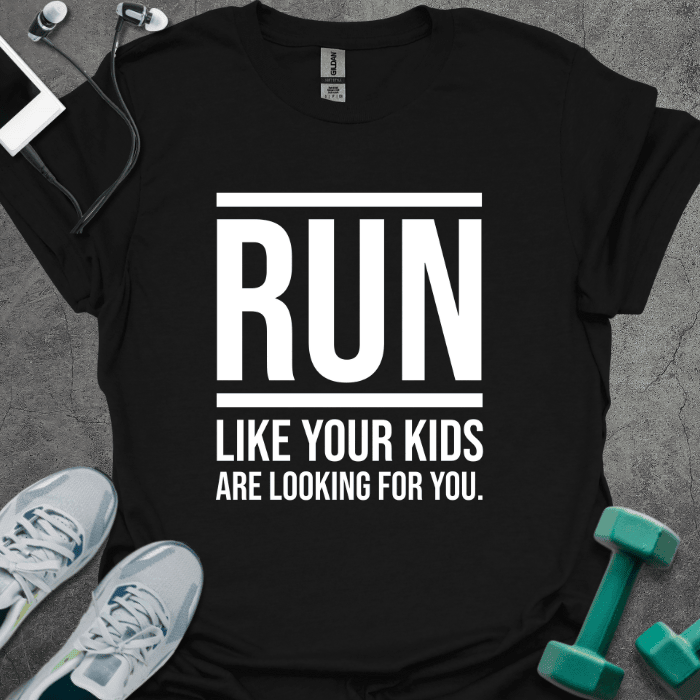 Run Like Your Kids Are Looking For You T-Shirt - Gym Graphic Tee - Gift for Gym Lovers