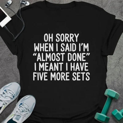 Almost Done T-Shirt - Gym Graphic Tee - Gift for Gym Lovers - Unisex