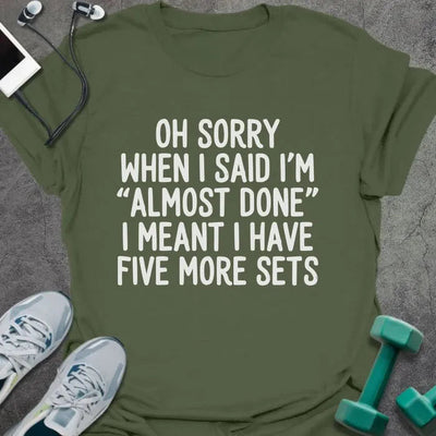 Almost Done T-Shirt - Gym Graphic Tee - Gift for Gym Lovers - Unisex