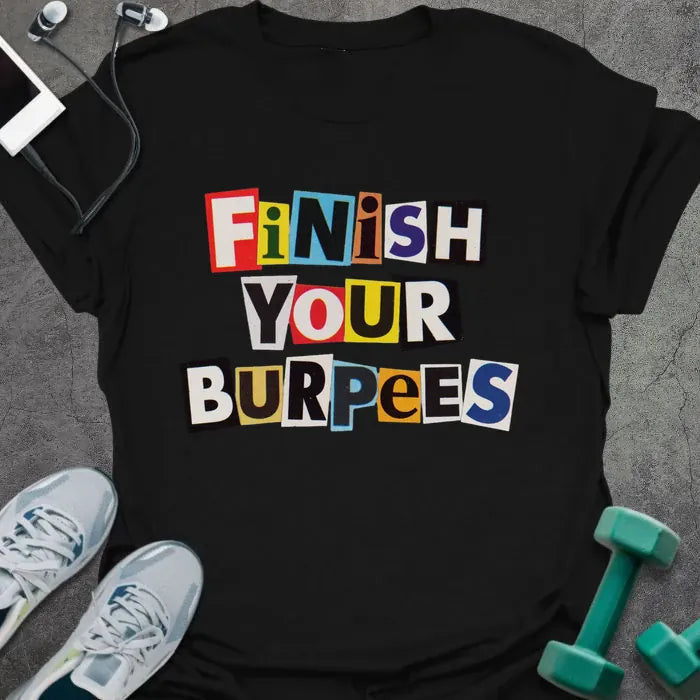 Finish Burpees T-Shirt - Gym Graphic Tee - Gift for Gym Lovers - Unisex