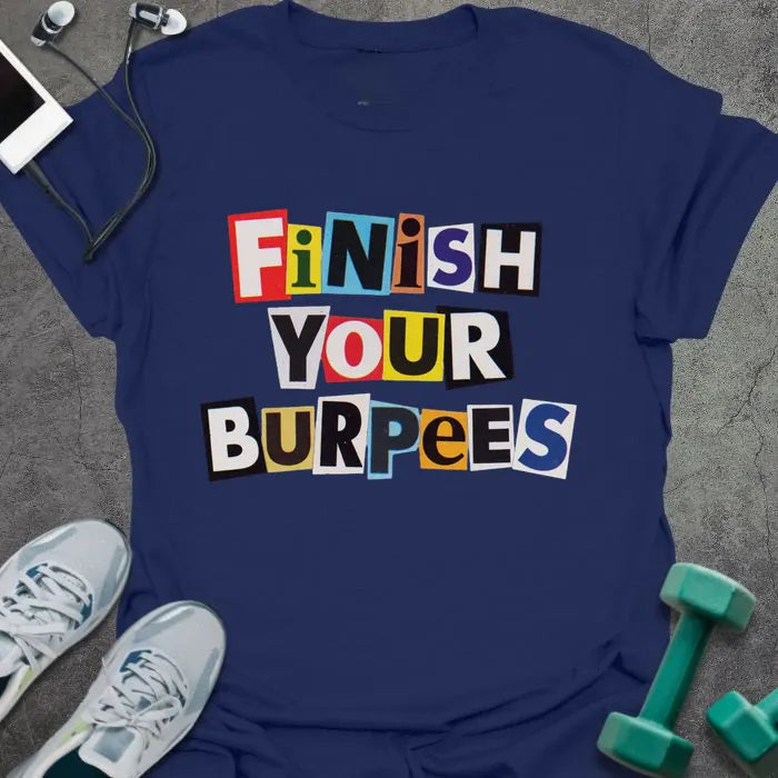 Finish Burpees T-Shirt - Gym Graphic Tee - Gift for Gym Lovers - Unisex