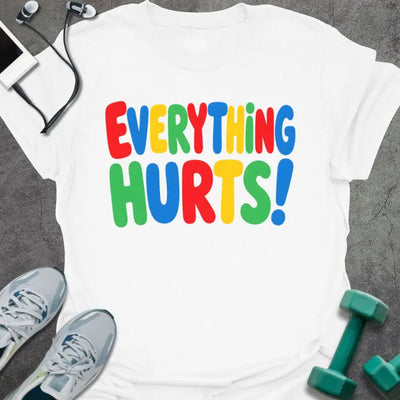 Everything Hurts T-Shirt - Gym Graphic Tee - Gift for Gym Lovers - Unisex