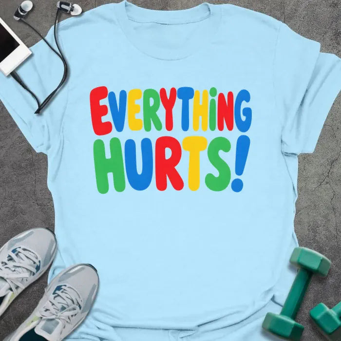 Everything Hurts T-Shirt - Gym Graphic Tee - Gift for Gym Lovers - Unisex