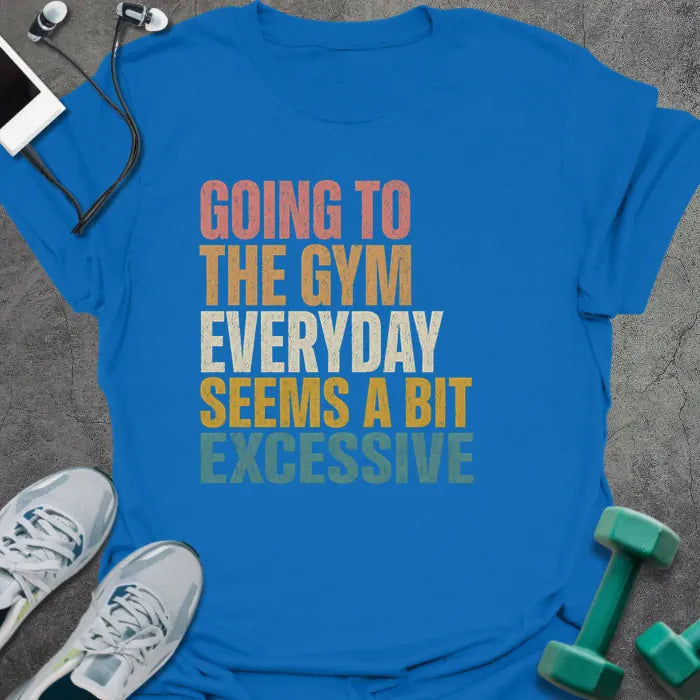 Bit Excessive T-Shirt - Gym Graphic Tee - Gift for Gym Lovers - Unisex